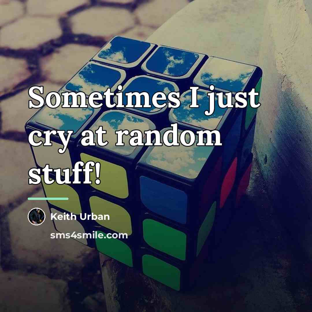 “Sometimes I just cry at random stuff!…” quote by Keith Urban
