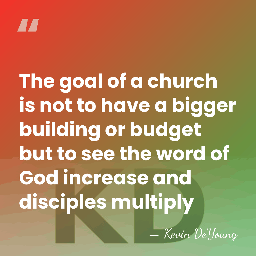 The goal of a church is not to have a bigger building&hellip; - Kevin DeYoung