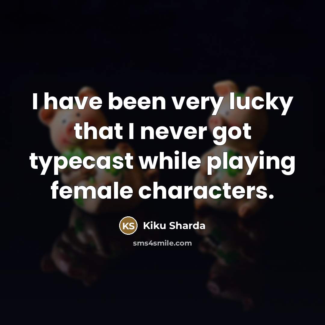 “I have been very lucky that I never got typecast…” quote by Kiku Sharda
