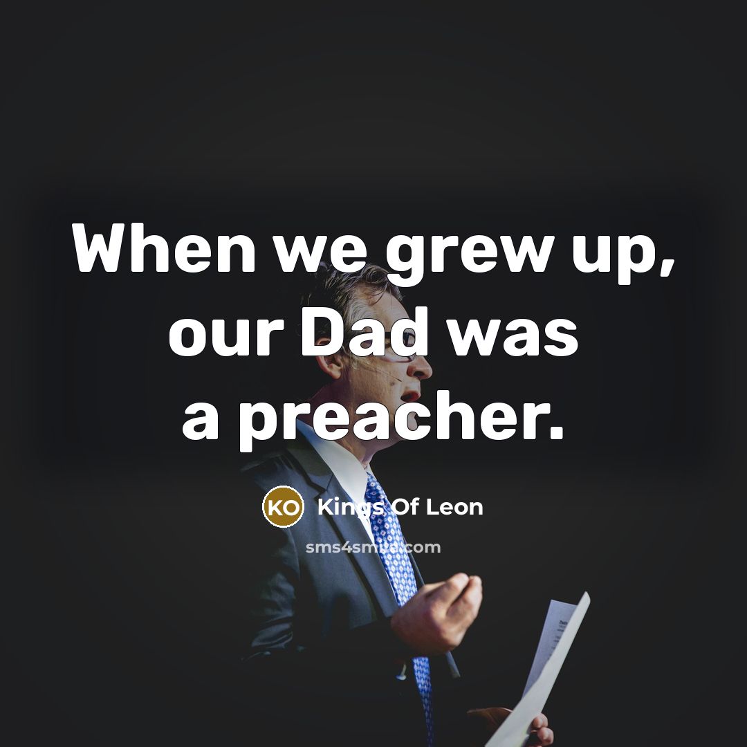 “When we grew up, our Dad was a preacher.” quote by Kings Of Leon
