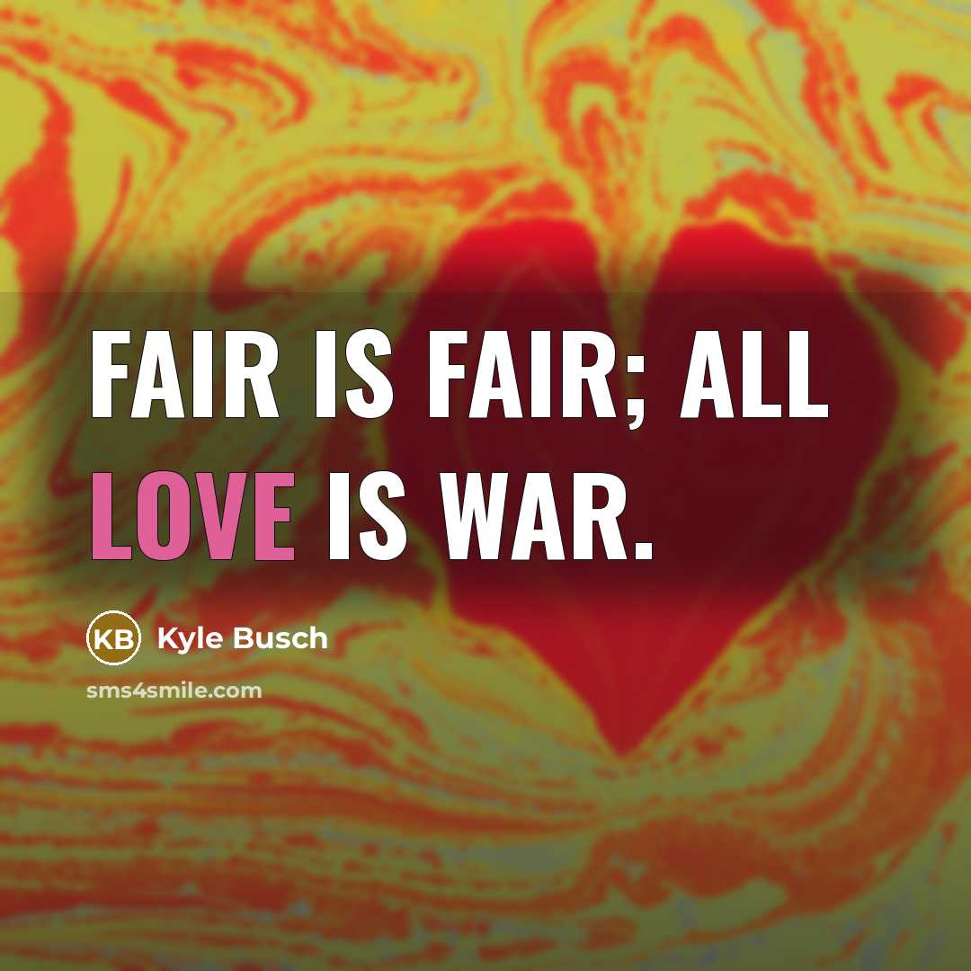 “Fair is fair; all love is war.…” quote by Kyle Busch