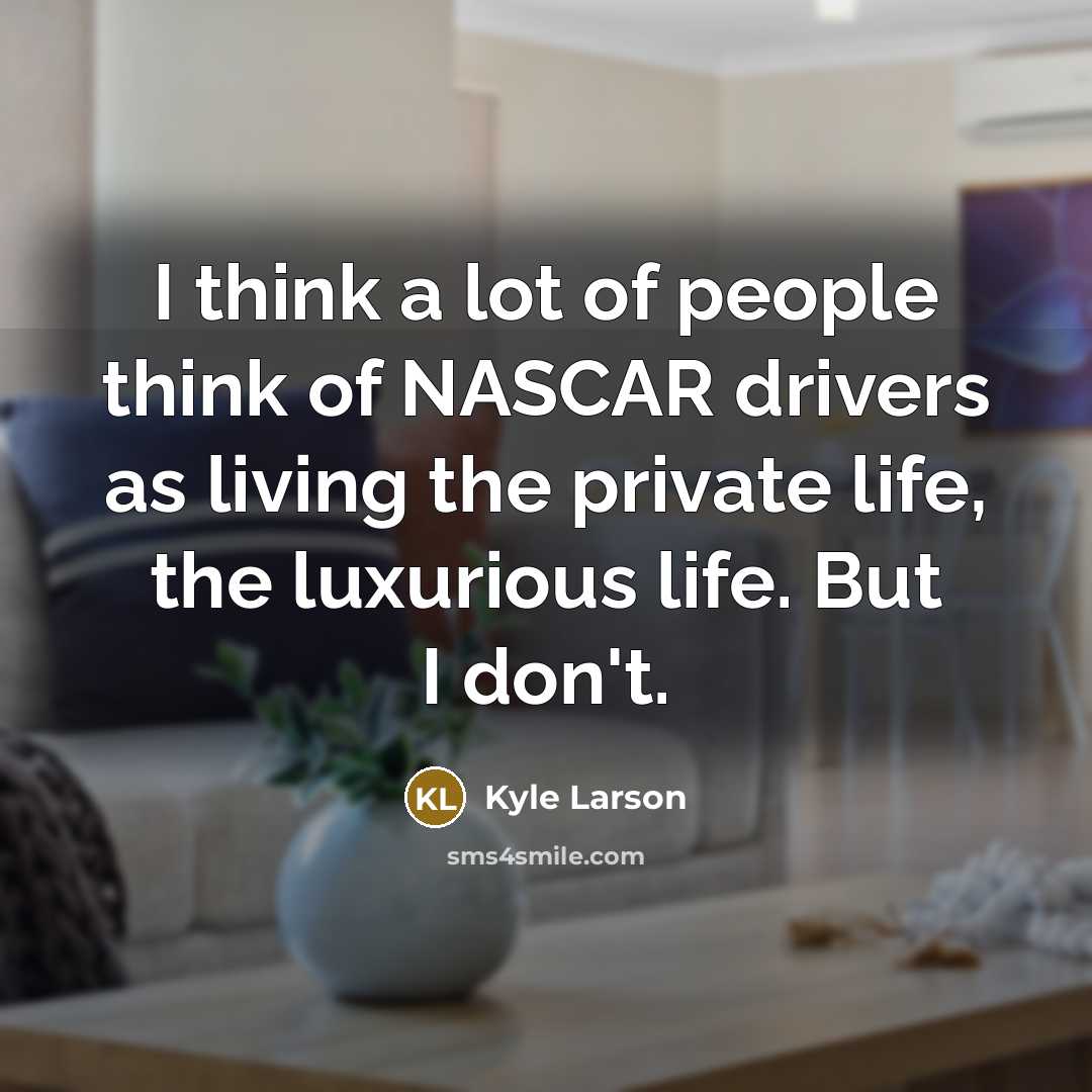 “I think a lot of people think of NASCAR drivers…” quote by Kyle Larson