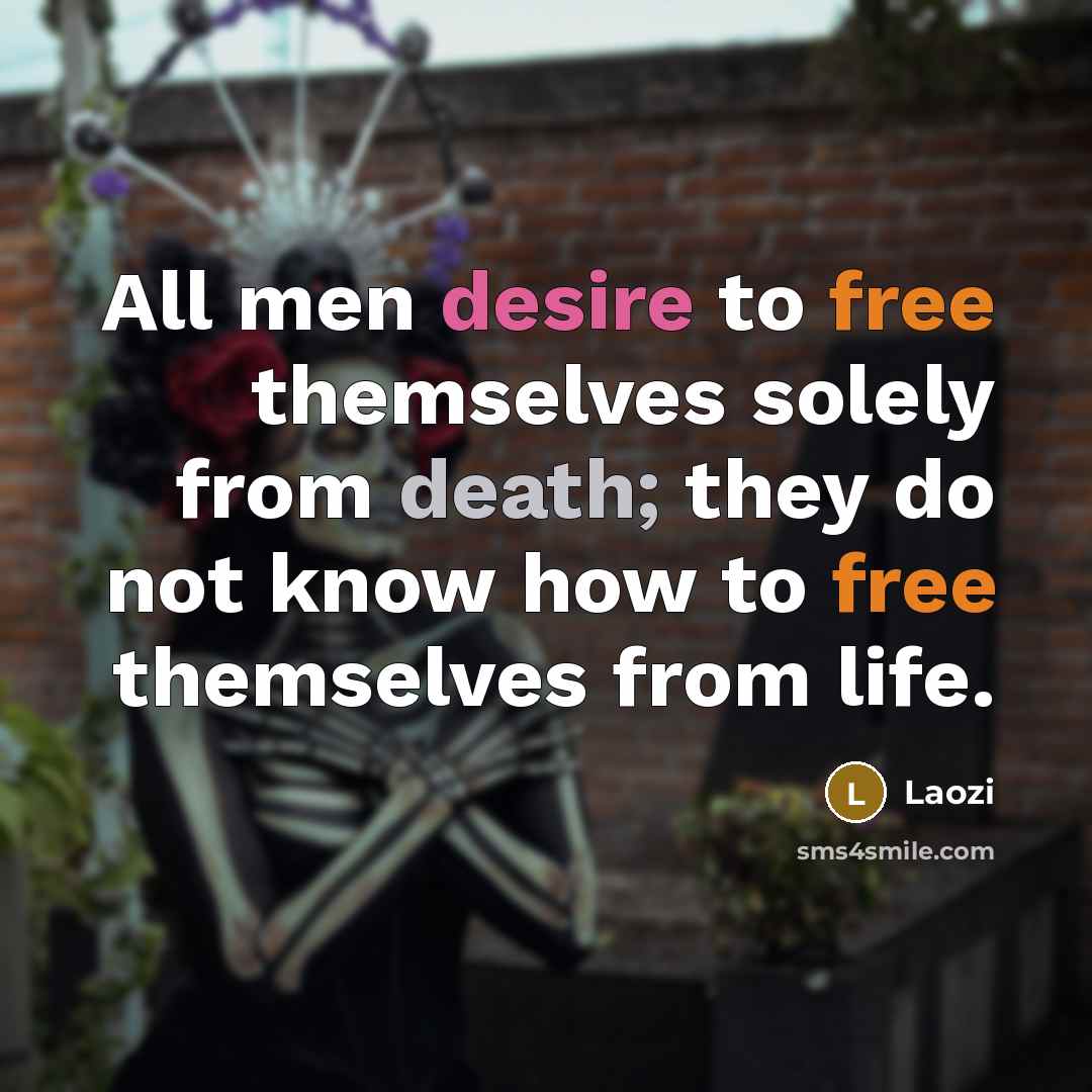“All men desire to free themselves solely from death; they…” quote by Laozi