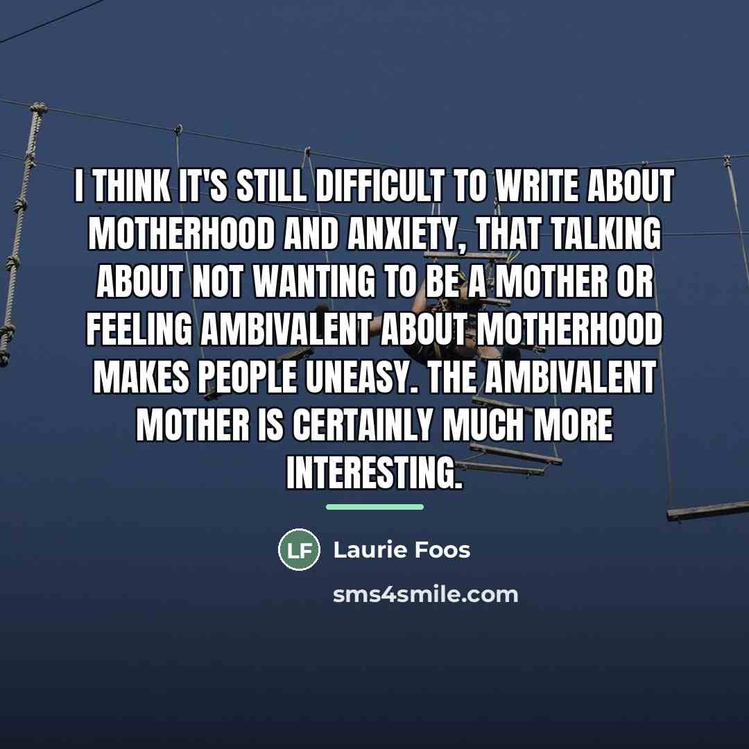 “I think it's still difficult to write about motherhood and…” quote by Laurie Foos
