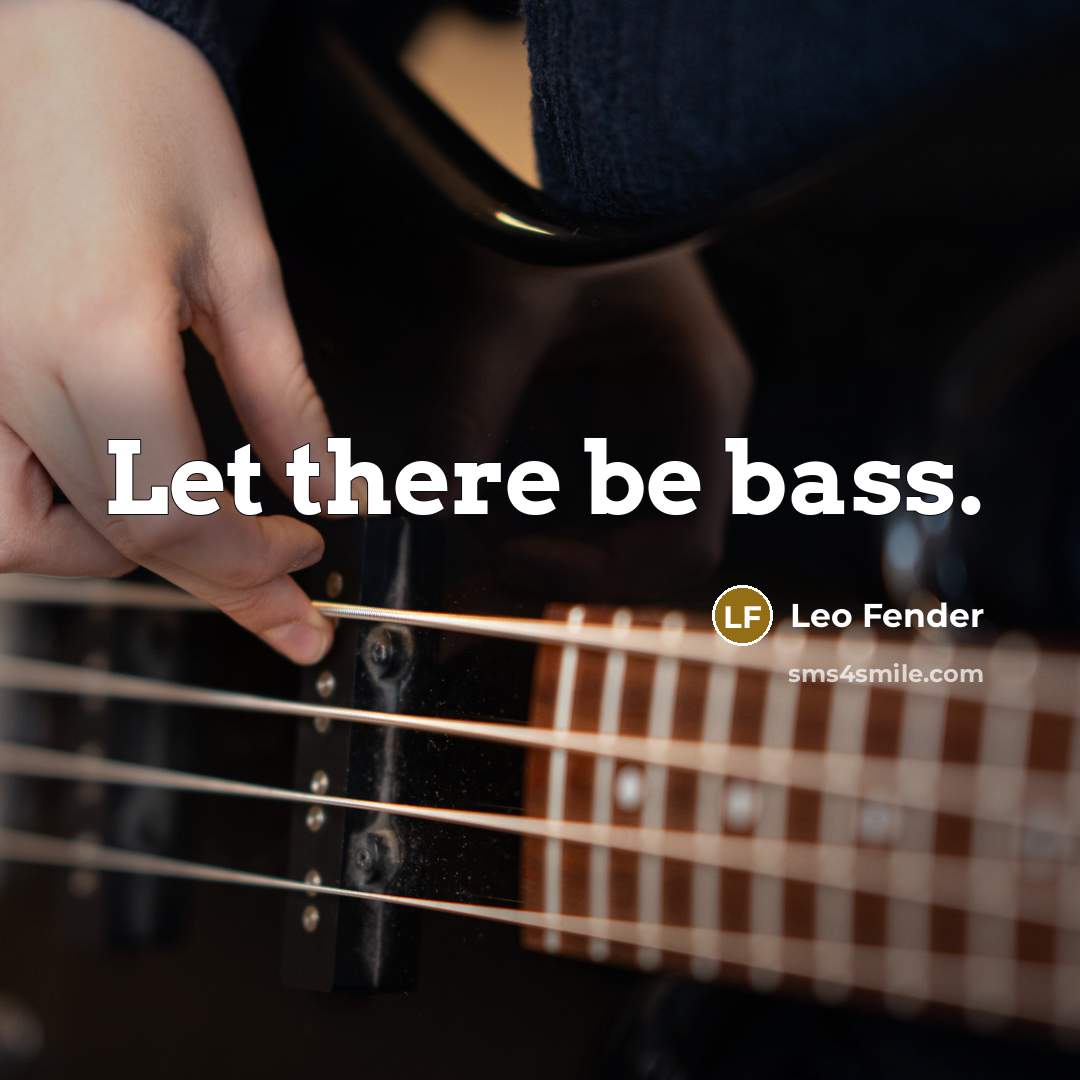 “Let there be bass.…” quote by Leo Fender