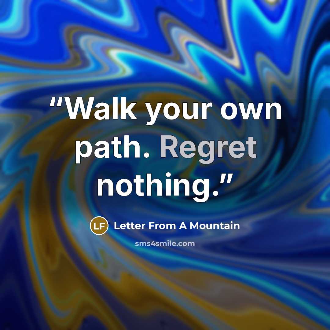 “Walk your own path. Regret nothing.” quote by Letter From A Mountain