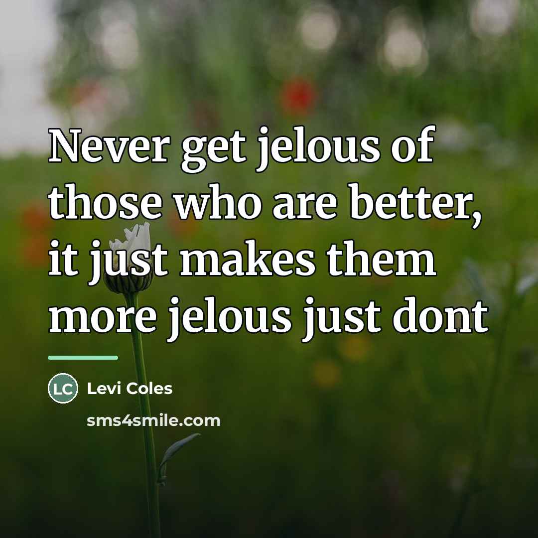 “Never get jelous of those who are better, it just…” quote by Levi Coles