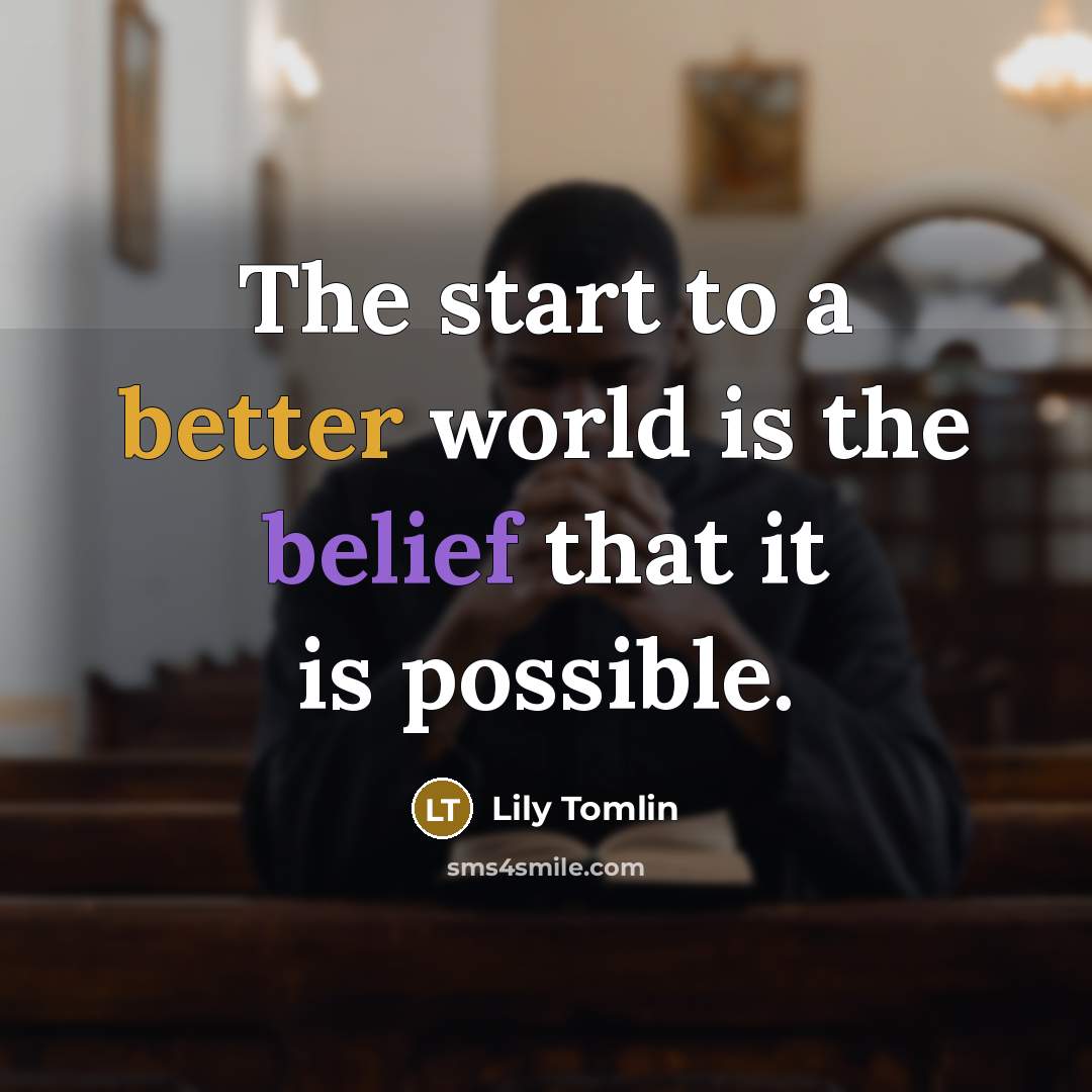 “The start to a better world is the belief that…” quote by Lily Tomlin