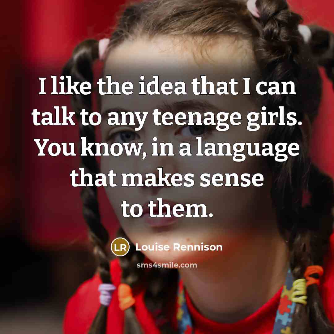 “I like the idea that I can talk to any…” quote by Louise Rennison