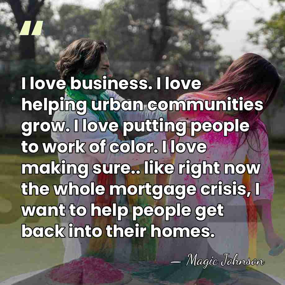 I love business. I love helping urban communities grow. I love putting&hellip; - Magic Johnson
