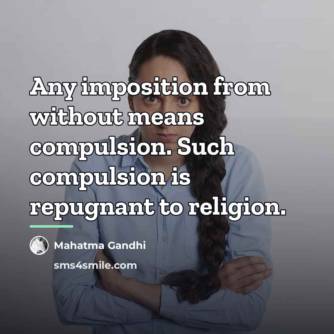 “Any imposition from without means compulsion. Such compulsion is repugnant…” quote by Mahatma Gandhi