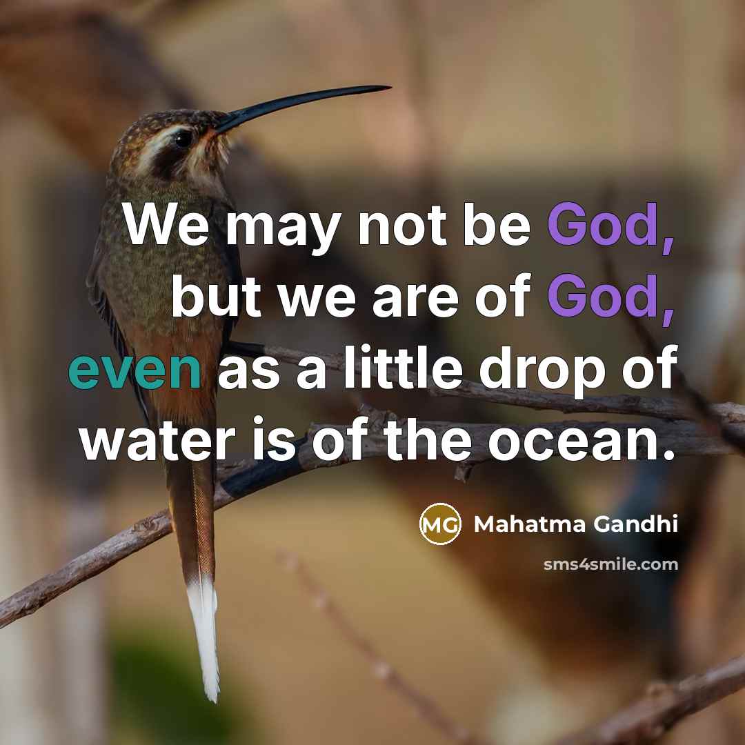 “We may not be God, but we are of God,…” quote by Mahatma Gandhi
