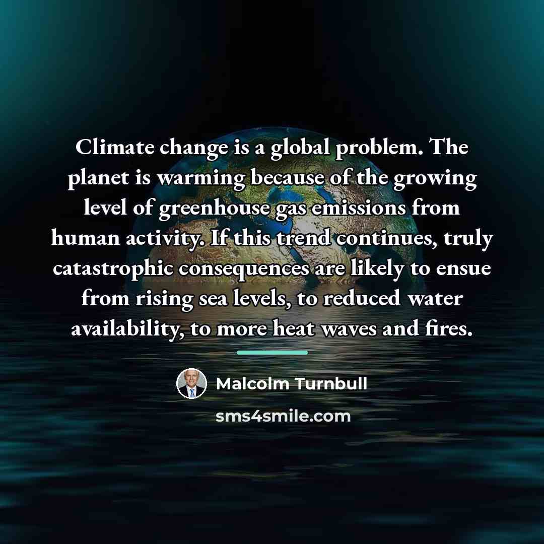 “Climate change is a global problem. The planet is warming…” quote by Malcolm Turnbull