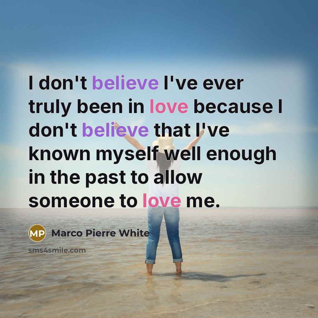 “I don't believe I've ever truly been in love because…” quote by Marco Pierre White
