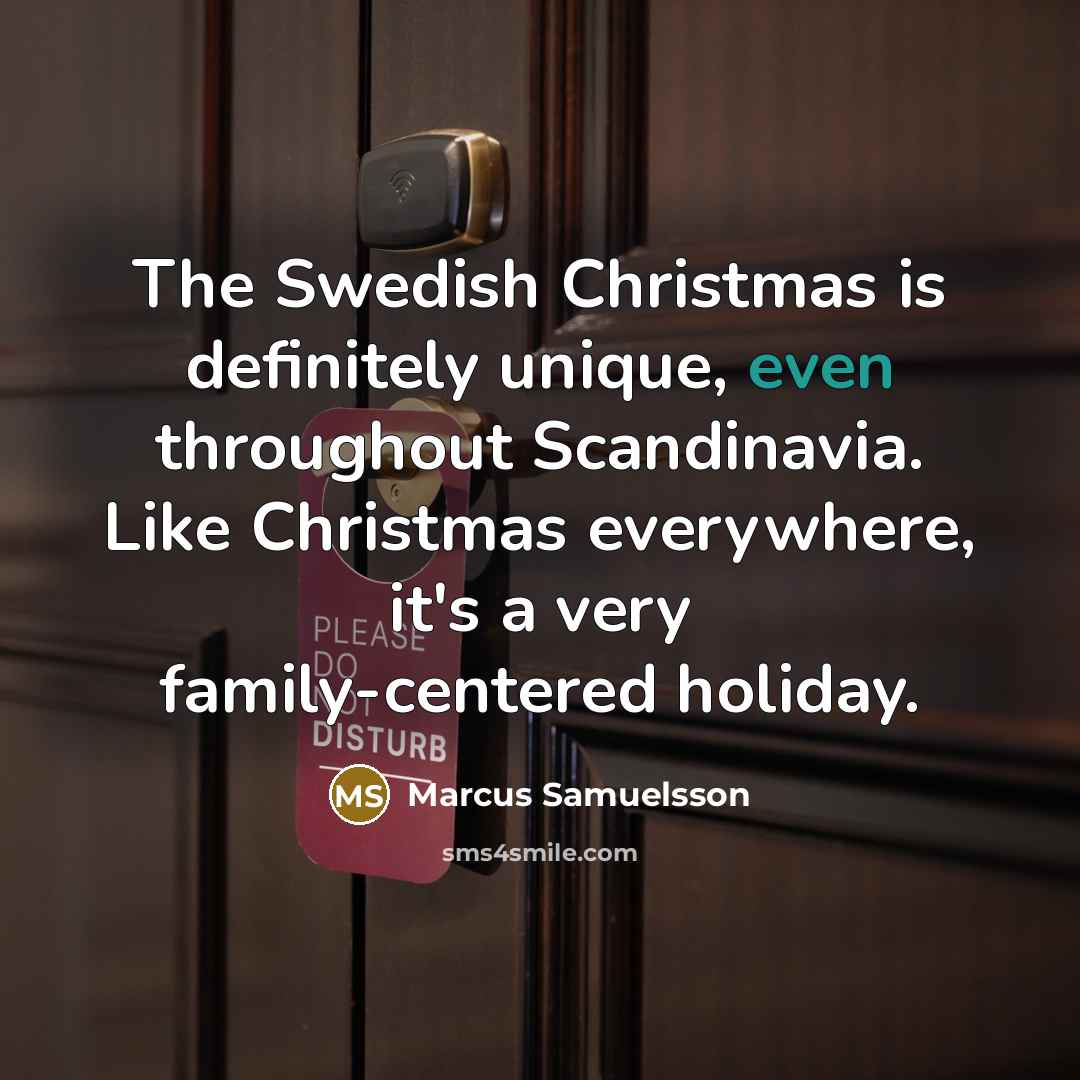 “The Swedish Christmas is definitely unique, even throughout Scandinavia. Like…” quote by Marcus Samuelsson