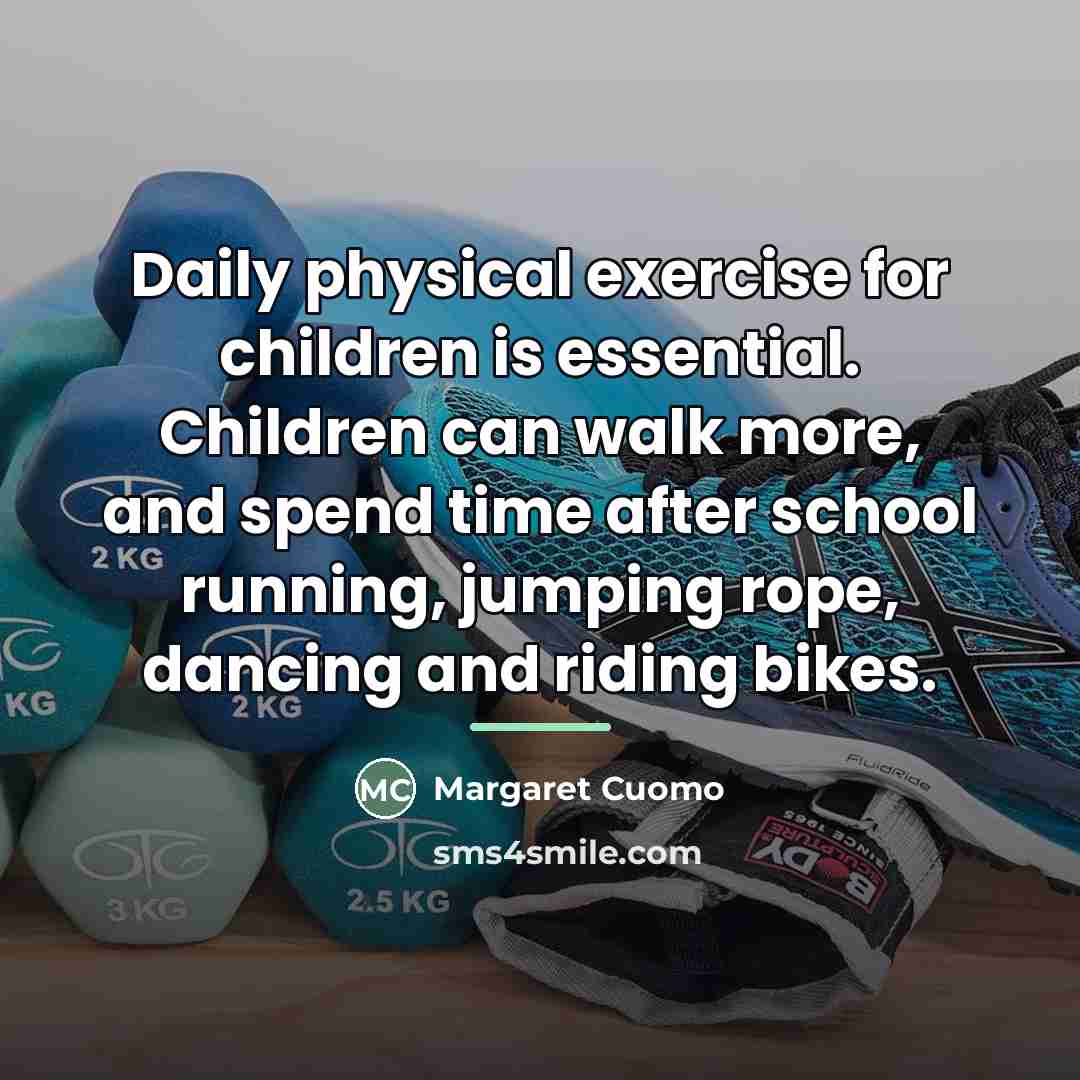 “Daily physical exercise for children is essential. Children can walk…” quote by Margaret Cuomo
