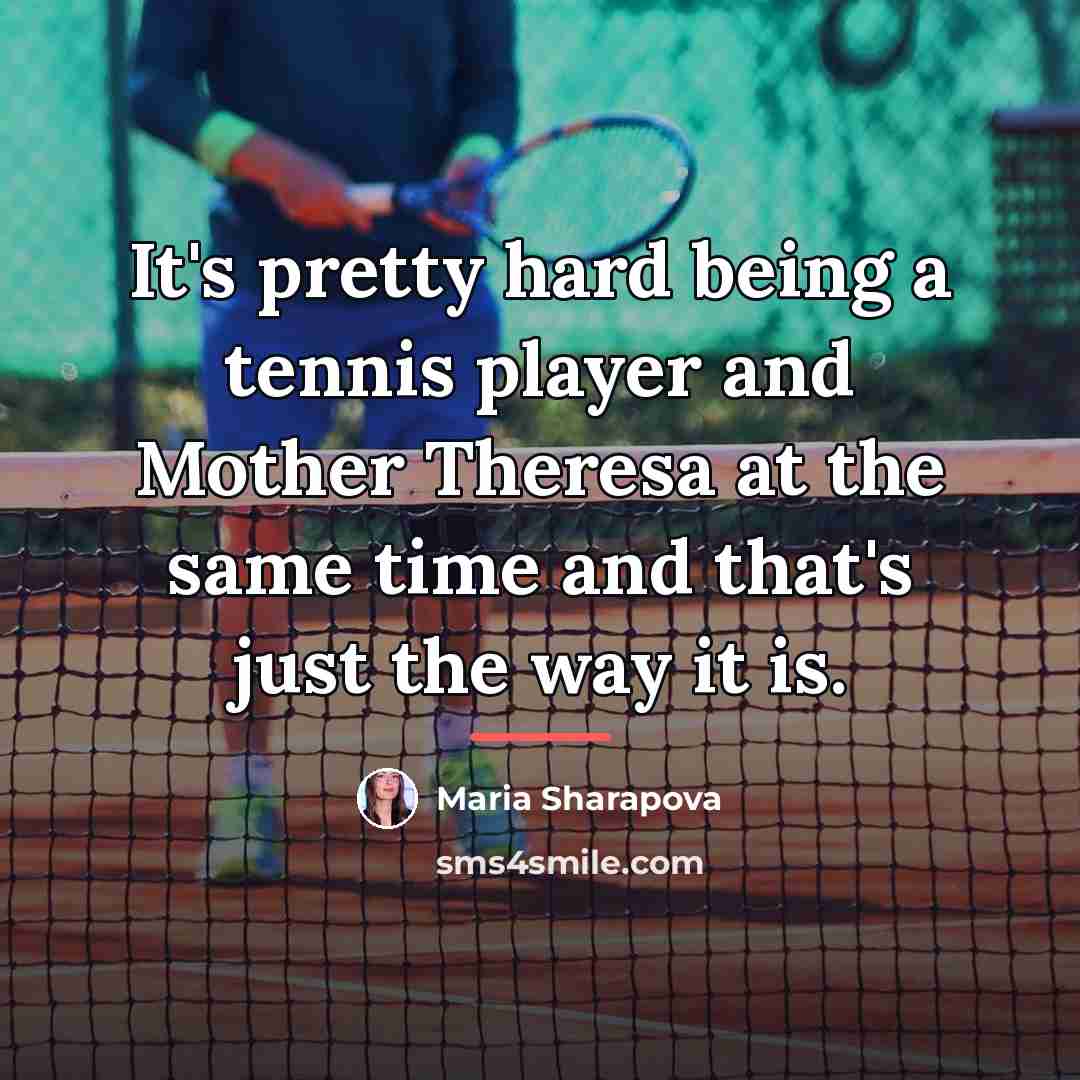 “It's pretty hard being a tennis player and Mother Theresa…” quote by Maria Sharapova
