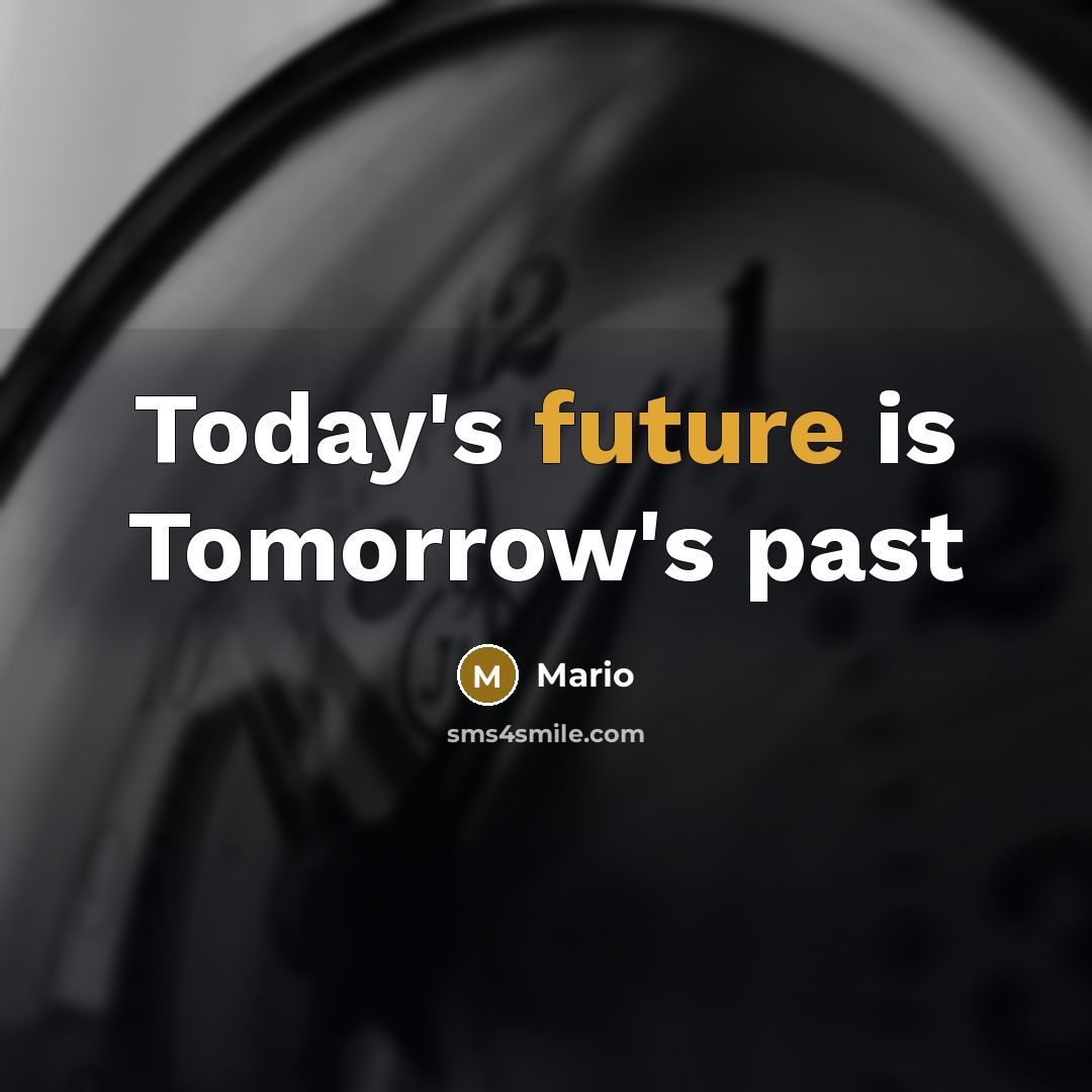 “Today's future is Tomorrow's past” quote by Mario
