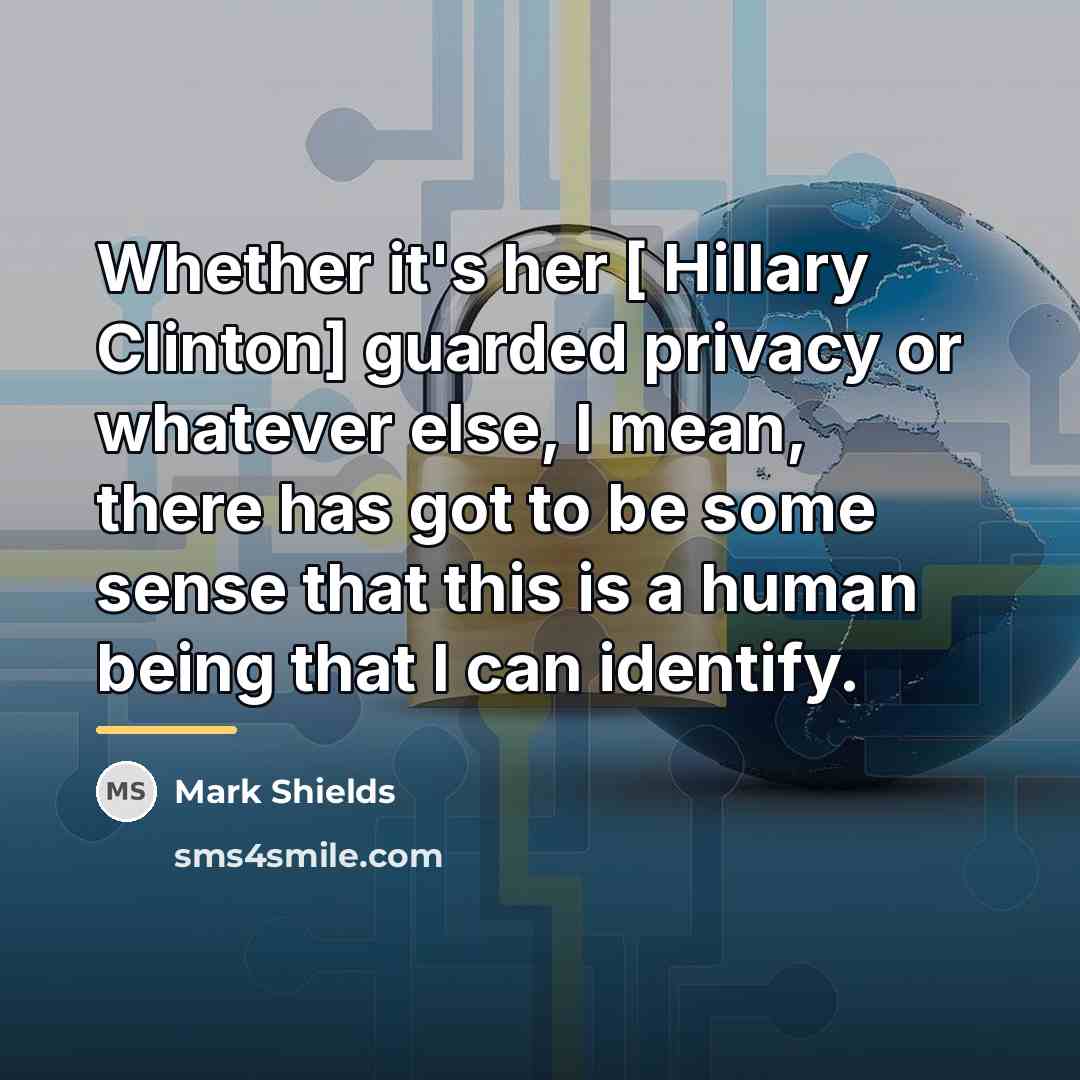 “Whether it's her [ Hillary Clinton] guarded privacy or whatever…” quote by Mark Shields