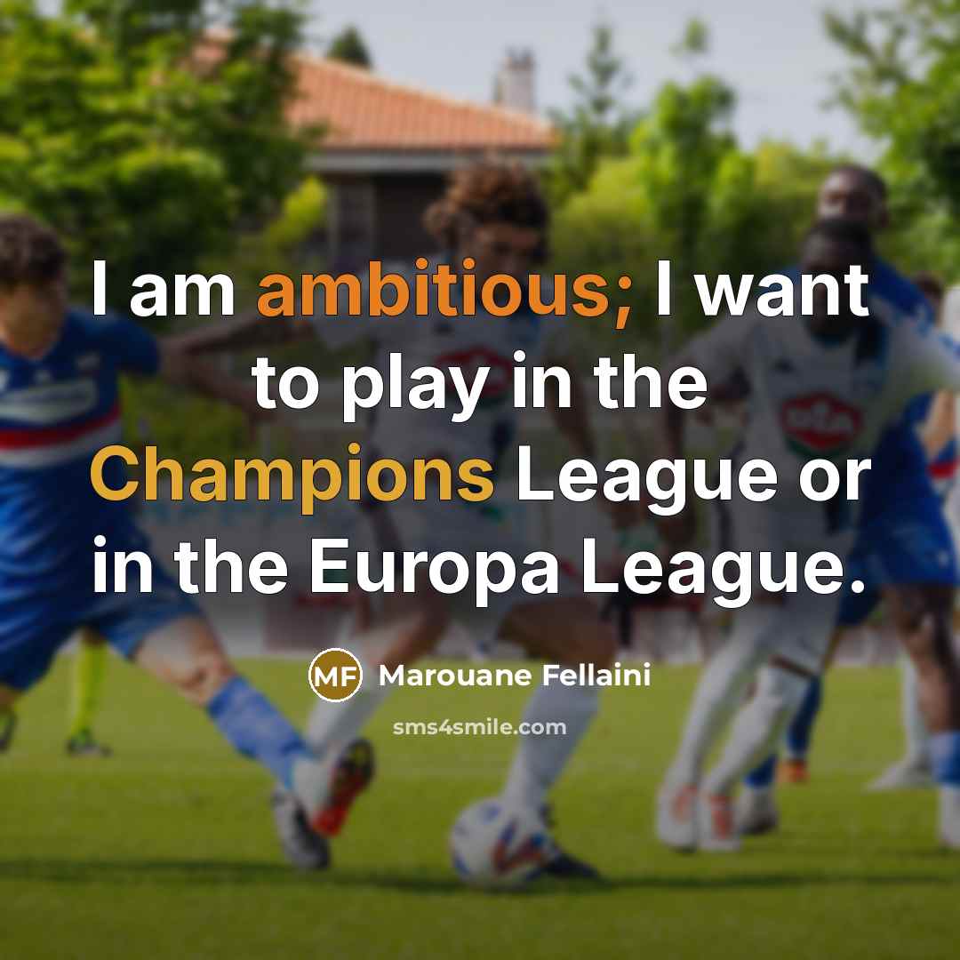 “I am ambitious; I want to play in the Champions…” quote by Marouane Fellaini