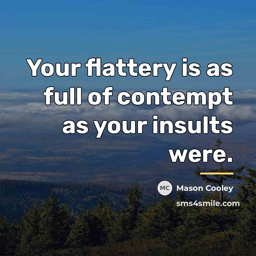 “Your flattery is as full of contempt as your insults…” quote by Mason Cooley