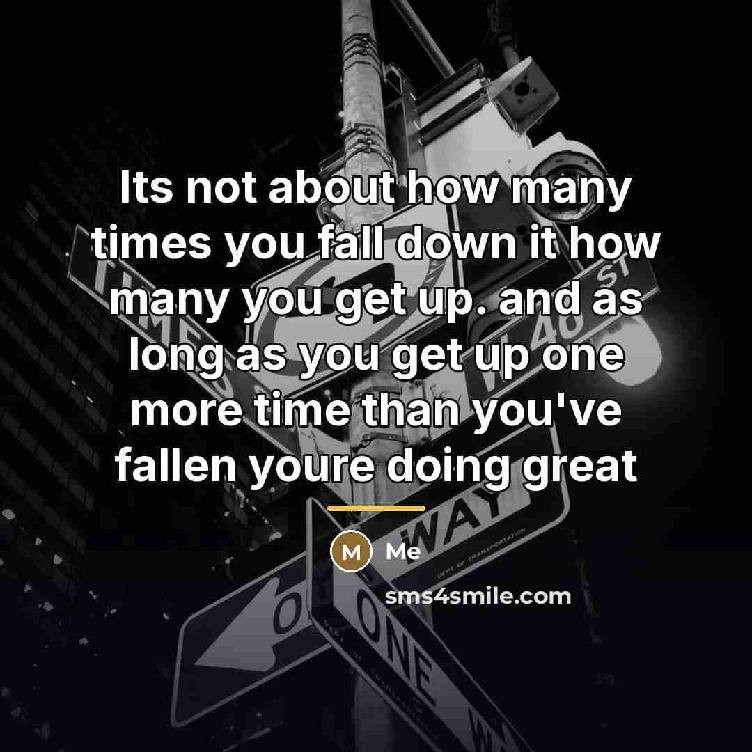 “Its not about how many times you fall down it…” quote by Me