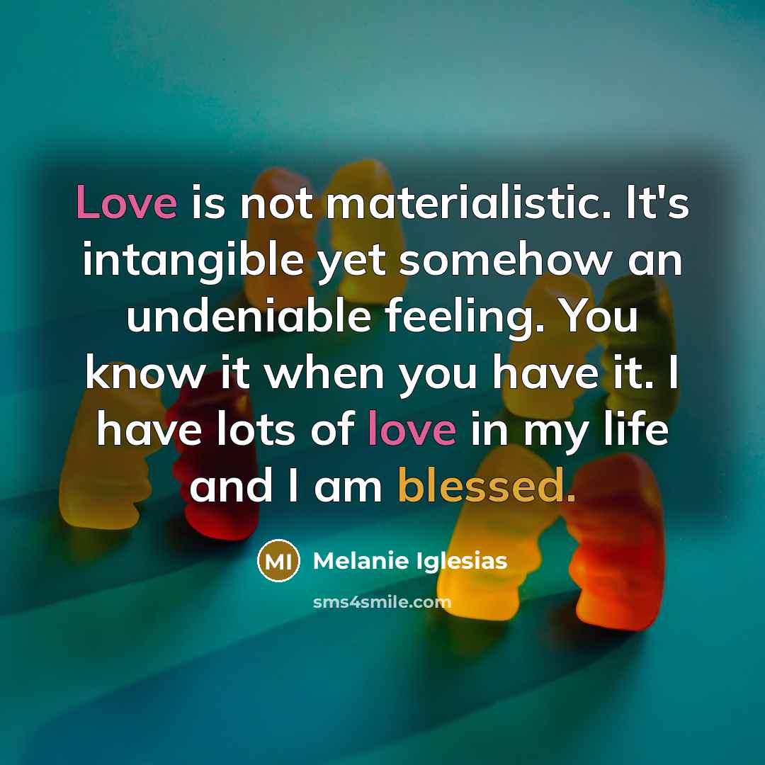 “Love is not materialistic. It's intangible yet somehow an undeniable…” quote by Melanie Iglesias