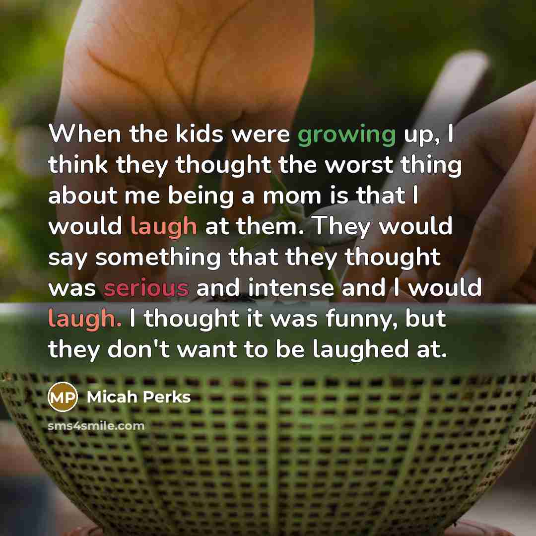 “When the kids were growing up, I think they thought…” quote by Micah Perks