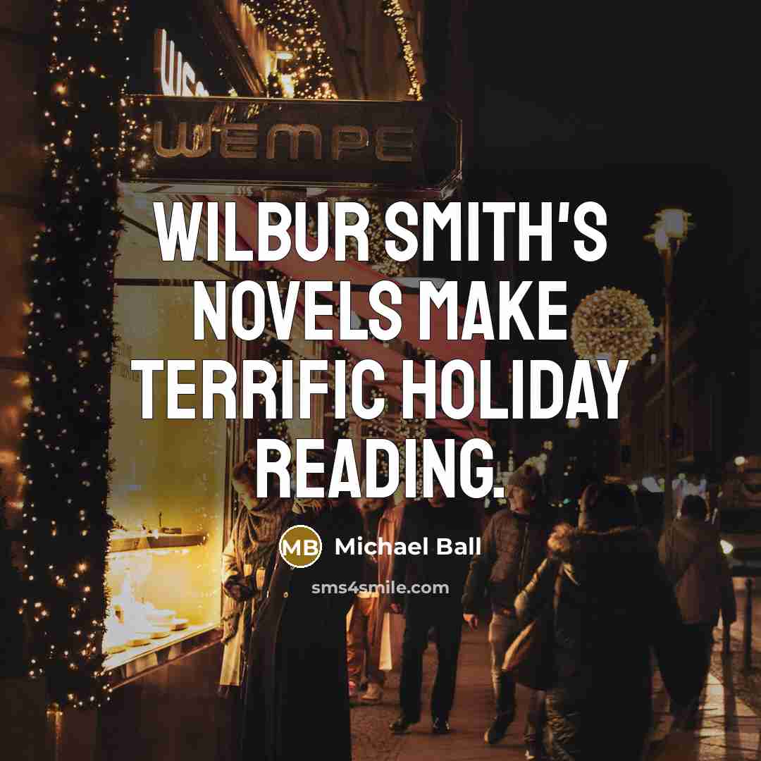 “Wilbur Smith's novels make terrific holiday reading.…” quote by Michael Ball
