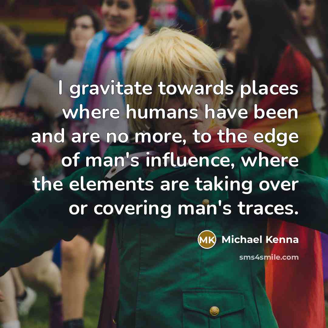 “I gravitate towards places where humans have been and are…” quote by Michael Kenna