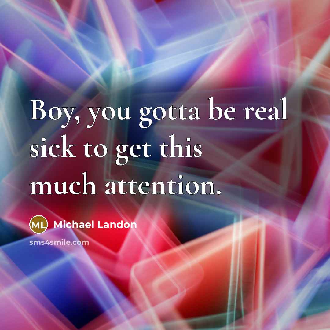 “Boy, you gotta be real sick to get this much…” quote by Michael Landon