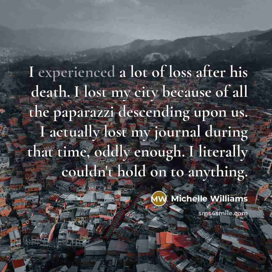 “I experienced a lot of loss after his death. I…” quote by Michelle Williams