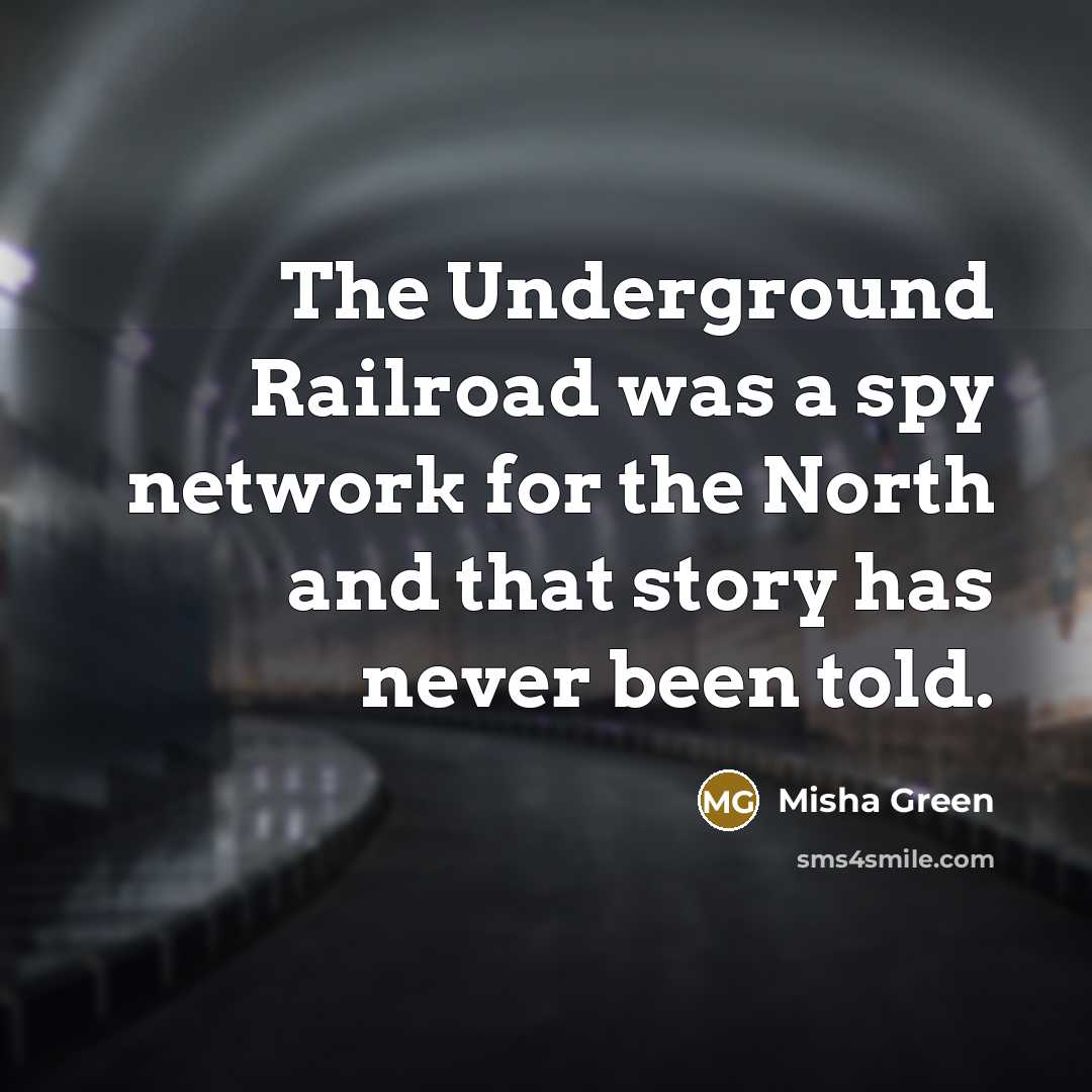 “The Underground Railroad was a spy network for the North…” quote by Misha Green