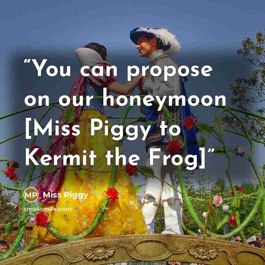 “You can propose on our honeymoon [Miss Piggy to Kermit the Frog]” quote by Miss Piggy