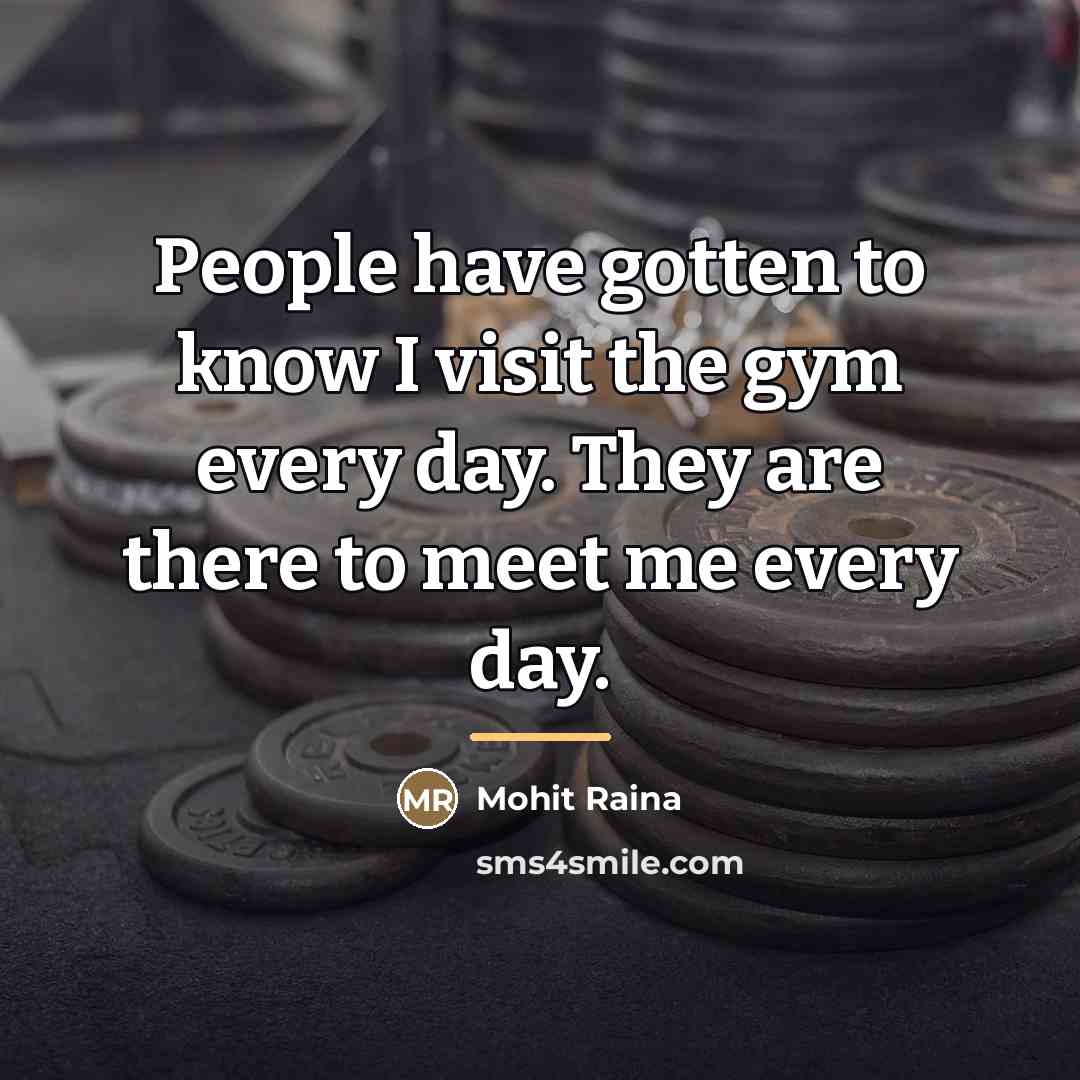 “People have gotten to know I visit the gym every…” quote by Mohit Raina