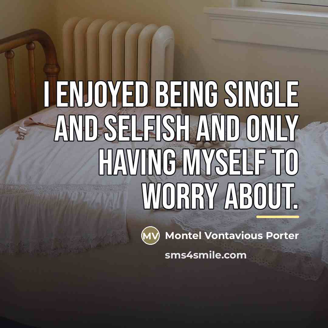 “I enjoyed being single and selfish and only having myself…” quote by Montel Vontavious Porter