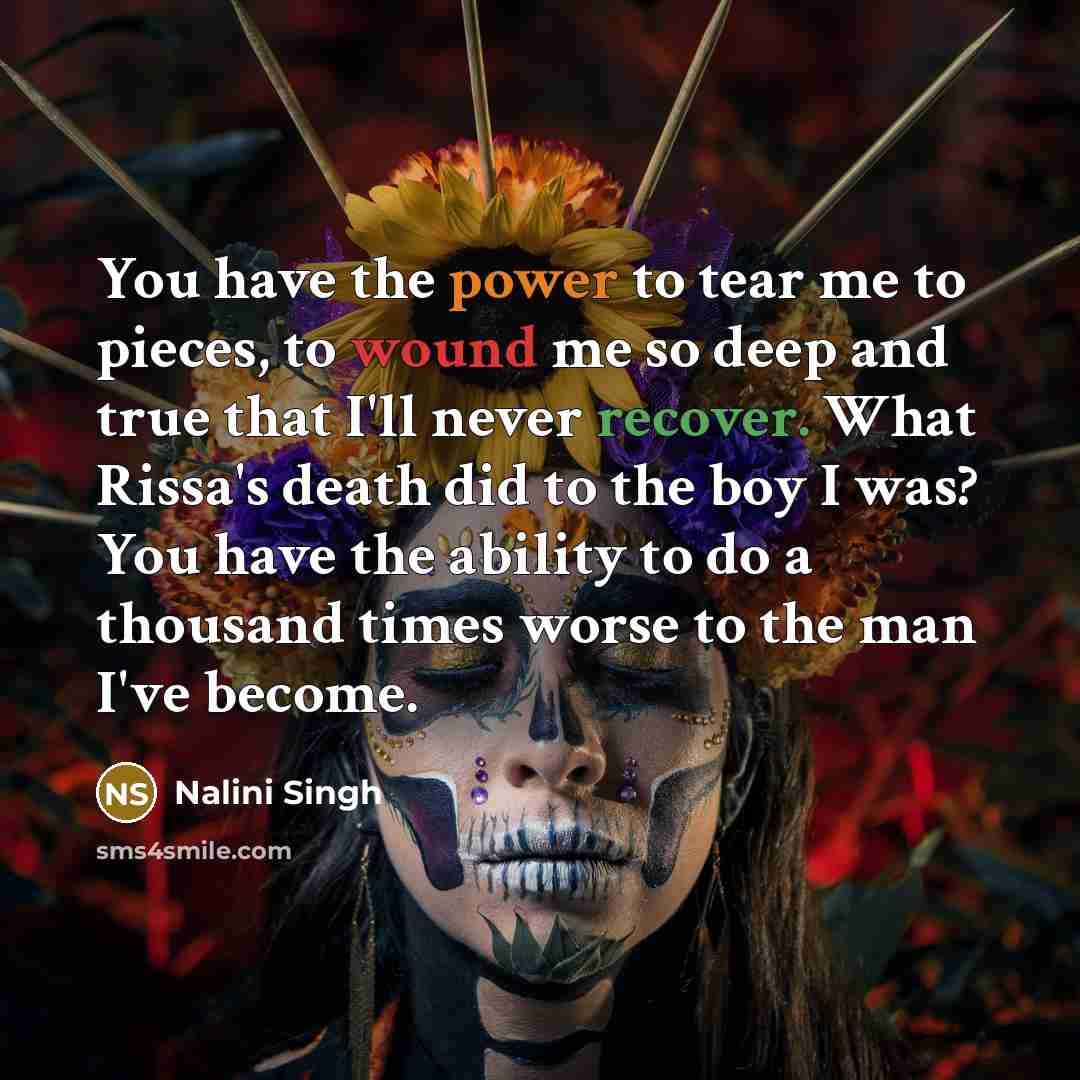 “You have the power to tear me to pieces, to…” quote by Nalini Singh