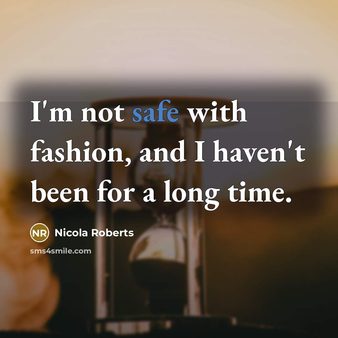 “I'm not safe with fashion, and I haven't been for…” quote by Nicola Roberts