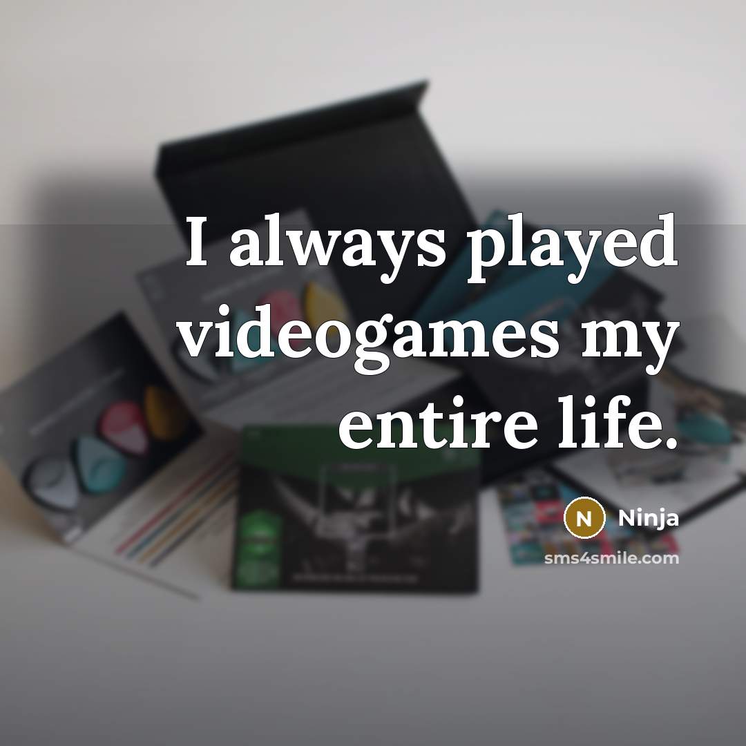 “I always played videogames my entire life.…” quote by Ninja