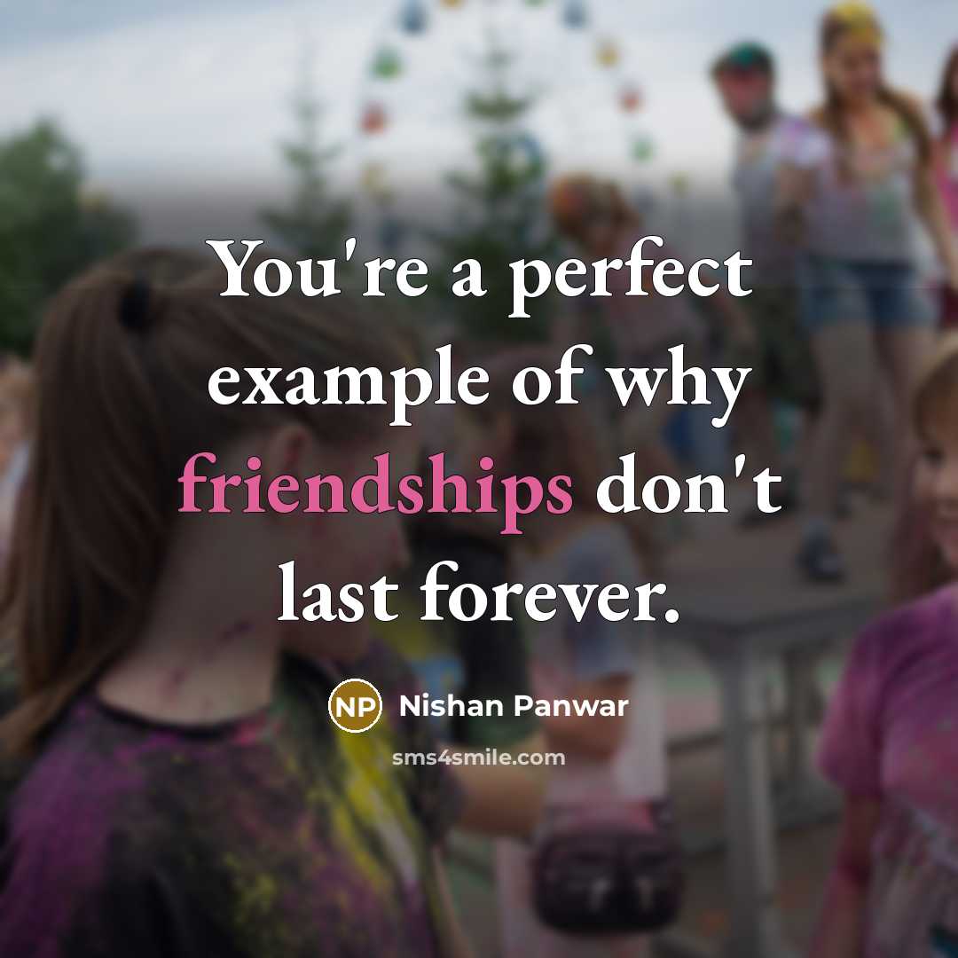 “You're a perfect example of why friendships don't last forever.” quote by Nishan Panwar