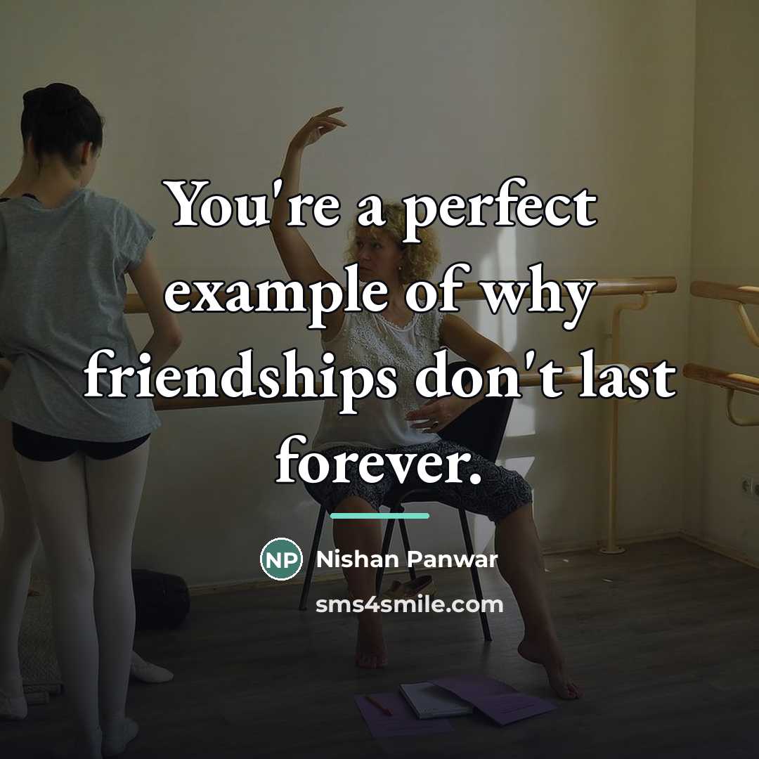 “You're a perfect example of why friendships don't last forever.…” quote by Nishan Panwar