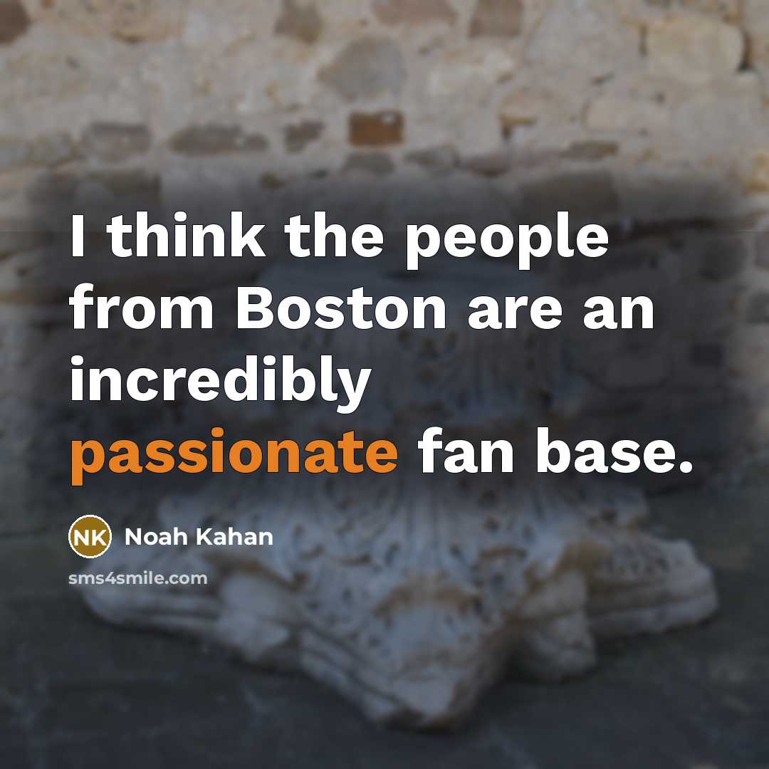 “I think the people from Boston are an incredibly passionate…” quote by Noah Kahan