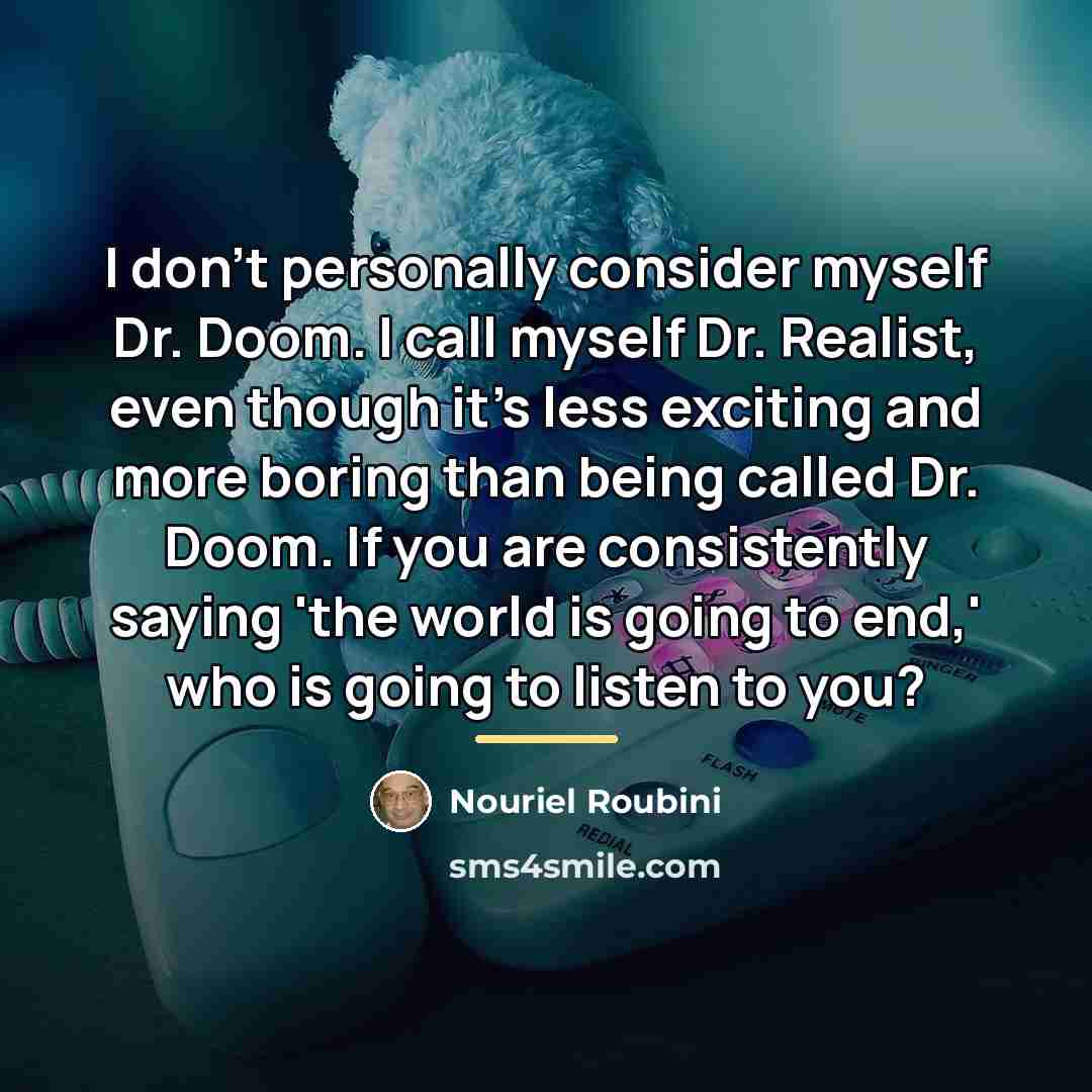 “I don't personally consider myself Dr. Doom. I call myself…” quote by Nouriel Roubini