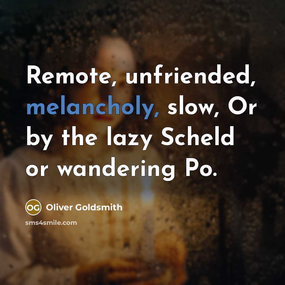 “Remote, unfriended, melancholy, slow, Or by the lazy Scheld or…” quote by Oliver Goldsmith