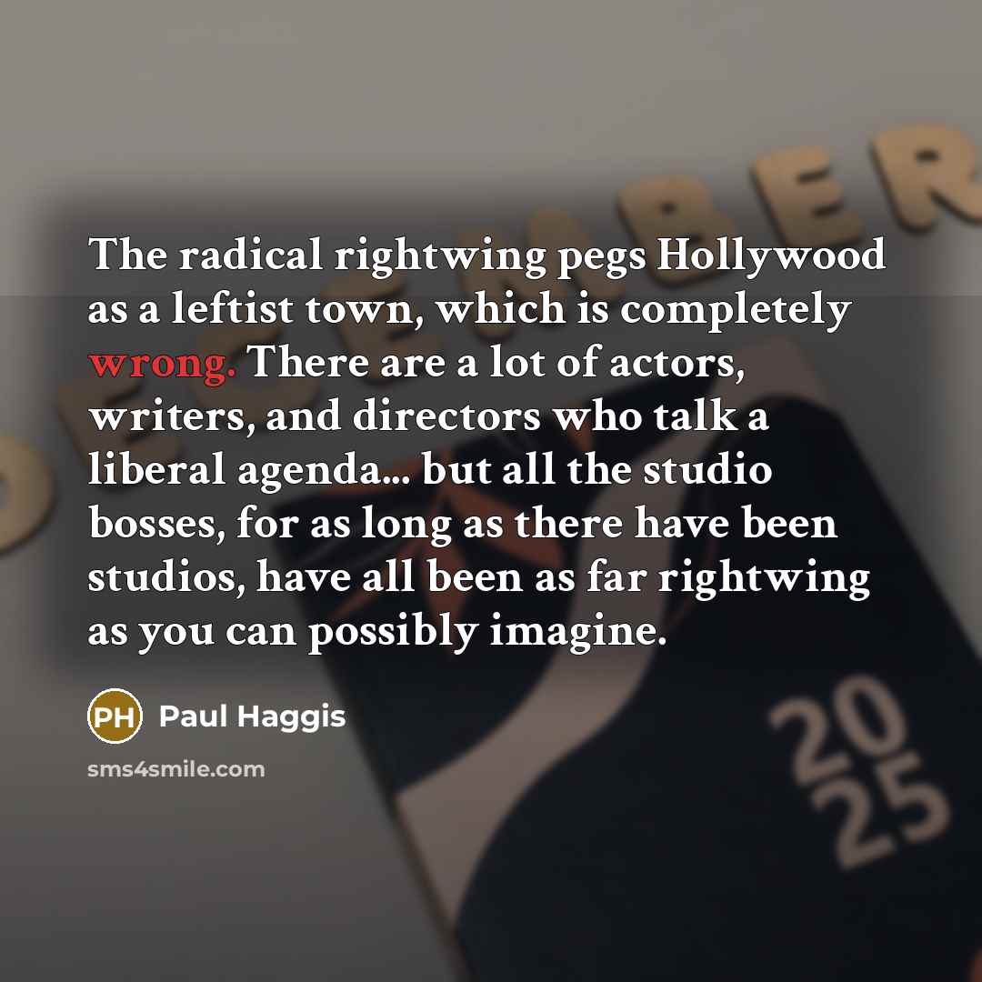 “The radical rightwing pegs Hollywood as a leftist town, which…” quote by Paul Haggis