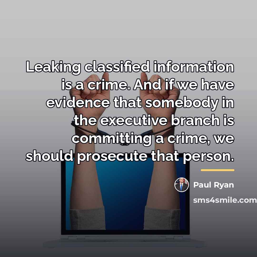 “Leaking classified information is a crime. And if we have…” quote by Paul Ryan