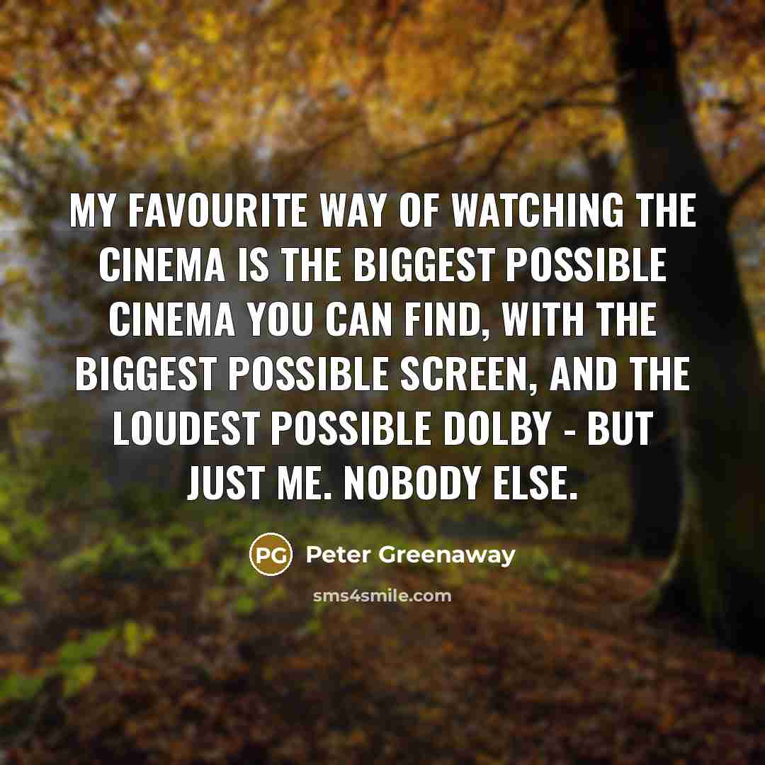 “My favourite way of watching the cinema is the biggest…” quote by Peter Greenaway