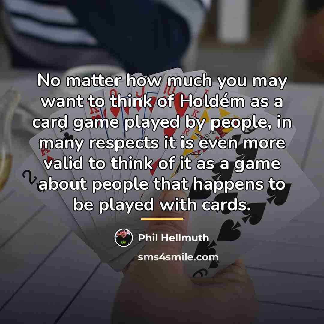 “No matter how much you may want to think of…” quote by Phil Hellmuth
