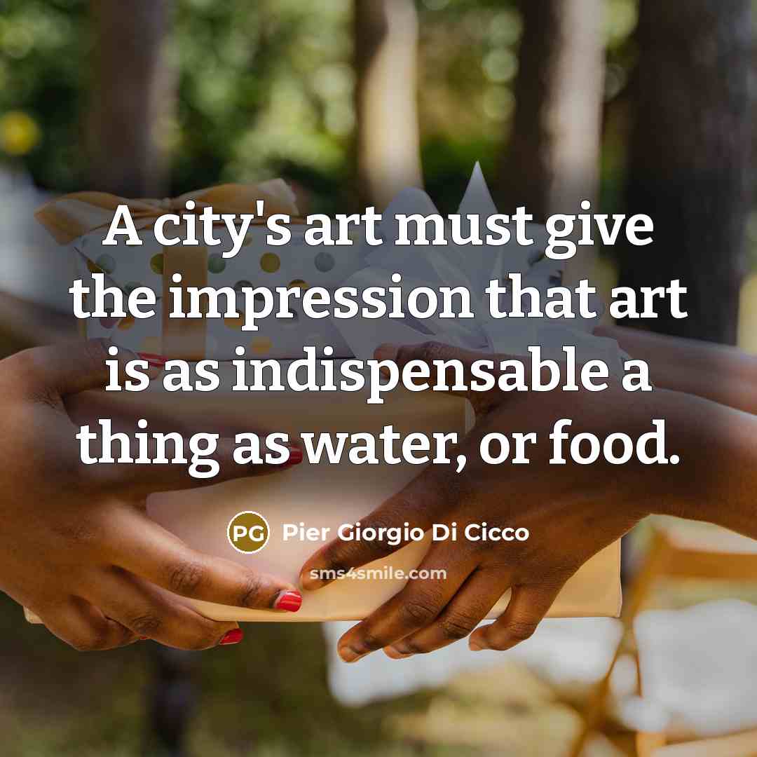 “A city's art must give the impression that art is…” quote by Pier Giorgio Di Cicco