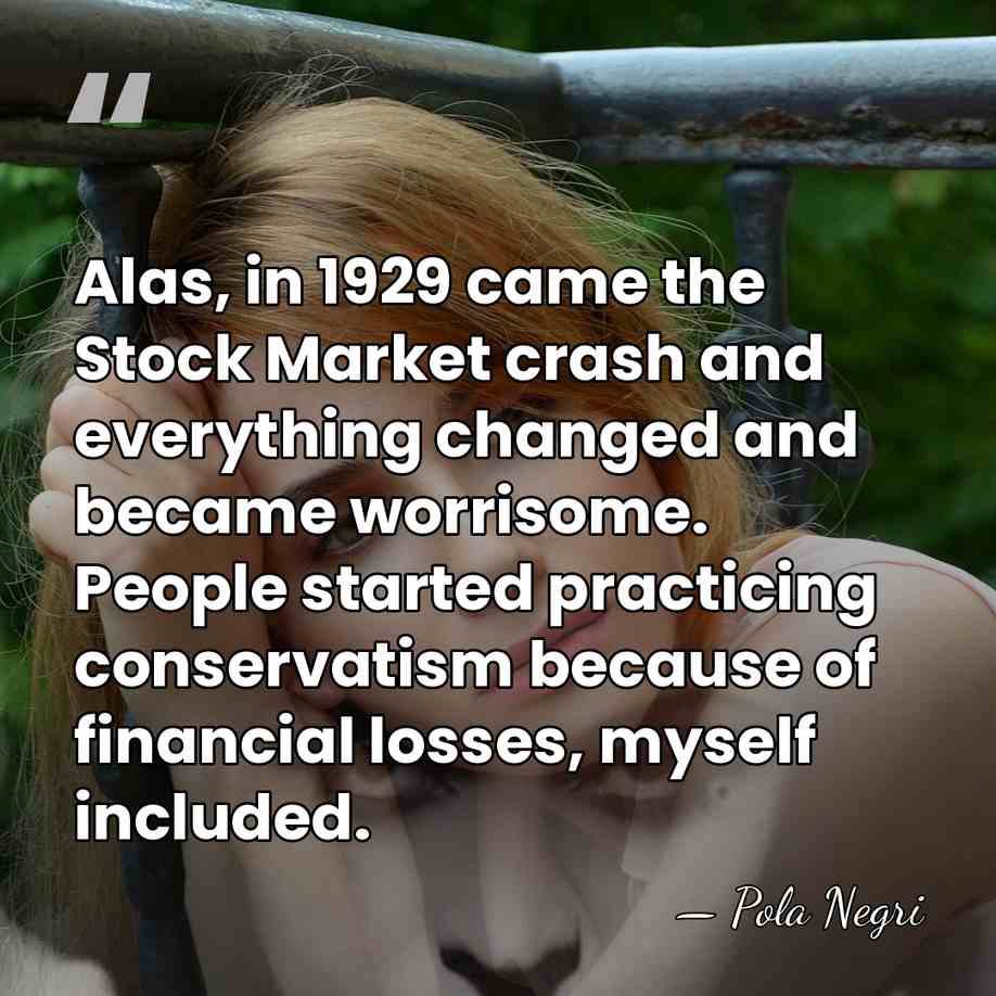 Alas, in 1929 came the Stock Market crash and everything changed and&hellip; - Pola Negri
